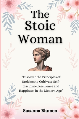 The Stoic Woman: Finding Inner Strength to Live a Fulfilling Life - Susanna Blumen