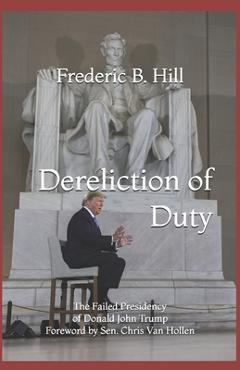 Coperta cărții 'Dereliction of Duty: The Failed Presidency of Donald John Trump - Frederic B. Hill'
