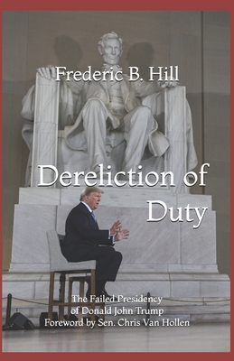 Coperta cărții 'Dereliction of Duty: The Failed Presidency of Donald John Trump - Frederic B. Hill'