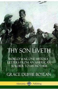 Coperta cărții 'Thy Son Liveth: World War One History - Letters from an American Soldier to His Mother - Grace Duffie Boylan'