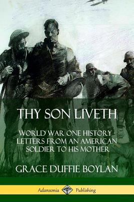 Coperta cărții 'Thy Son Liveth: World War One History - Letters from an American Soldier to His Mother - Grace Duffie Boylan'