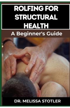 Poza produsului Rolfing for Structural Health: Comprehensive Techniques For Postural Alignment, Pain Relief, And Enhanced Mobility - Melissa Stotler