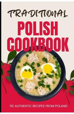 Poza produsului Traditional Polish Cookbook: 50 Authentic Recipes from Poland - Ava Baker