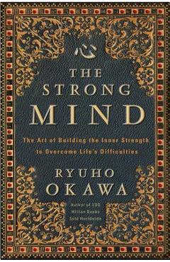 Coperta cărții 'The Strong Mind: The Art of Building the Inner Strength to Overcome Life's Difficulties - Ryuho Okawa'