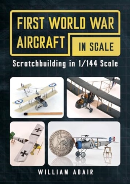 Coperta cărții 'First World War Aircraft in Scale: Scratchbuilding in 1/144 Scale - William Adair'