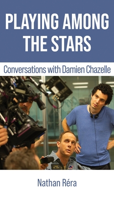 Playing Among the Stars: Conversations with Damien Chazelle - Damien Chazelle