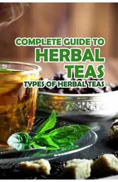 Coperta cărții 'Complete Guide to Herbal Teas: Types of Herbal Teas: Herbal Teas - Knight Robert'