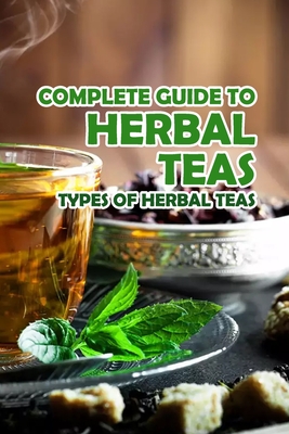 Coperta cărții 'Complete Guide to Herbal Teas: Types of Herbal Teas: Herbal Teas - Knight Robert'