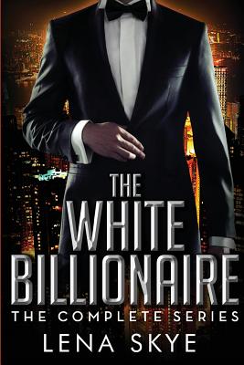 The White Billionaire: The Complete Series: Interracial BWWM Romance - Lena Skye
