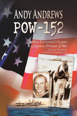 Andy Andrews Pow-152: How I Survived 3 1/2 Years as a Japanese Prisoner of War - Austin Andrews