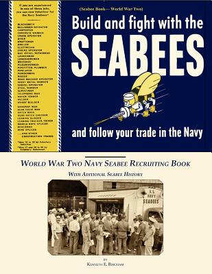 Seabee Book, World War Two, Build and Fight With The Seabees, and follow Your Trade In The Navy: World War Two Navy Seabee Recruiting Book With Aditio - Kenneth E. Bingham