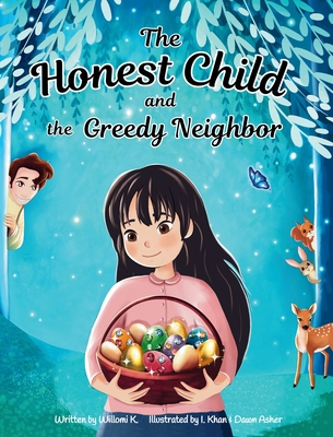 The Honest Child and the Greedy Neighbor: A Story about the Rewards in Telling the Truth and the Consequences of Lying - Willomi K