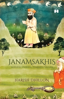 Janamsakhis: Ageless Stories, Timeless Values - Harish Dhillon