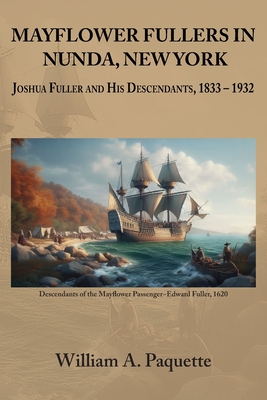 Mayflower Fullers in Nunda, New York: Joshua Fuller and His Descendants, 1833 - 1932 - William A. Paquette