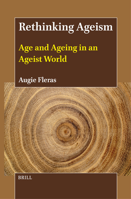 Rethinking Ageism: Age and Ageing in an Ageist World - Augie Fleras