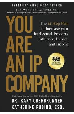 Poza produsului You Are an IP Company: The 12-Step Plan to Increase Your Intellectual Property Influence, Impact, and Income - Kary Oberbrunner