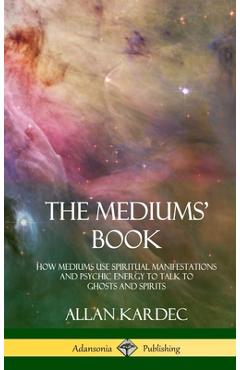 Poza produsului The Mediums' Book: How Mediums Use Spiritual Manifestations and Psychic Energy to Talk to Ghosts and Spirits (Hardcover) - Allan Kardec