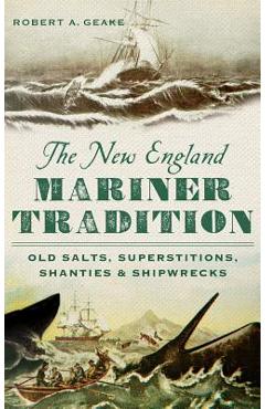 Coperta cărții 'The New England Mariner Tradition: Old Salts, Superstitions, Shanties & Shipwrecks - Robert A. Geake'