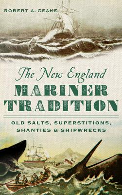 Coperta cărții 'The New England Mariner Tradition: Old Salts, Superstitions, Shanties & Shipwrecks - Robert A. Geake'