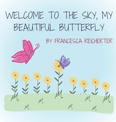 Welcome To The Sky, My Beautiful Butterfly - Francesca N. Reicherter