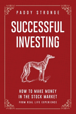 Successful Investing: How to Make Money in the Stock Market from Real Life Experience - Paddy Stronge