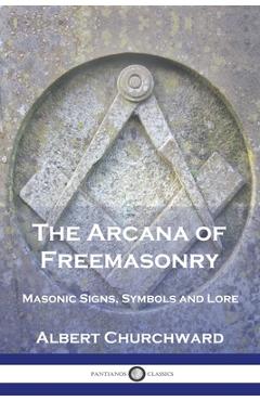 Coperta cărții 'The Arcana of Freemasonry: Masonic Signs, Symbols and Lore - Albert Churchward'