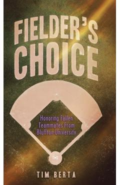 Fielder's Choice: Honoring Fallen Teammates from Bluffton University - Tim Berta