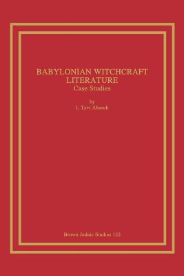 Babylonian Witchcraft Literature: Case Studies - I. Tzvi Abusch