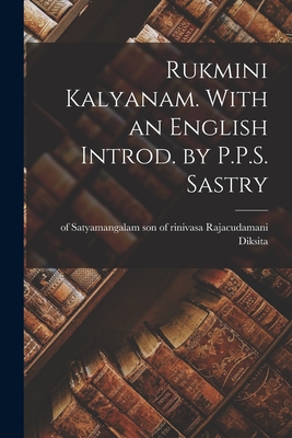 Rukmini kalyanam. With an English introd. by P.P.S. Sastry - Son Of Rinivasa Rajacudamani Diksita
