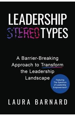 Poza produsului Leadership Types: A Barrier-Breaking Approach to Transform the Leadership Landscape - Laura Barnard