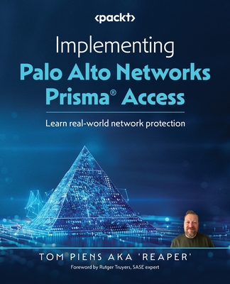 Implementing Palo Alto Networks Prisma(R) Access: Learn real-world network protection - Tom Piens Aka 'reaper'