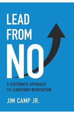 Coperta cărții 'Lead from No: A Systematic Approach to Leadership Negotiation - Jim Camp'