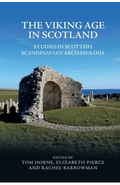 The Viking Age in Scotland: Studies in Scottish Scandinavian Archaeology - Tom Horne
