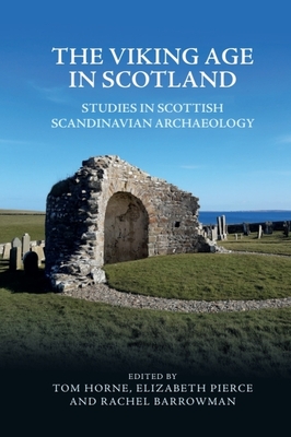 The Viking Age in Scotland: Studies in Scottish Scandinavian Archaeology - Tom Horne