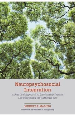 Coperta cărții 'Neuropsychosocial Integration: A Practical Approach to Discharging Trauma and Recovering the Authentic Self - Winniey'