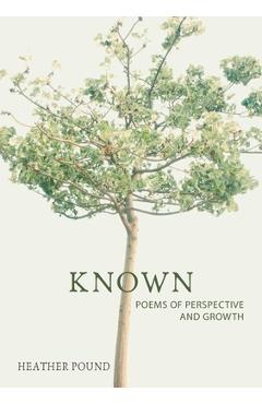 Coperta cărții 'Known: Poems of perspective and growth - Heather Pound'