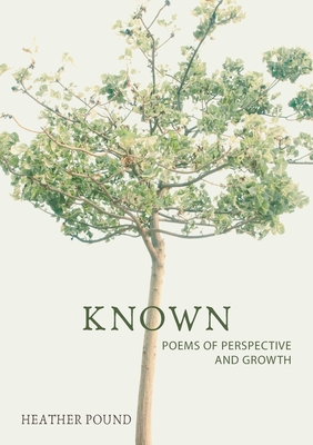 Known: Poems of perspective and growth - Heather Pound