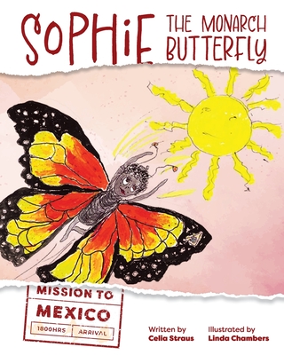 Sophie the Monarch Butterfly: Mission to Mexico - Celia Straus
