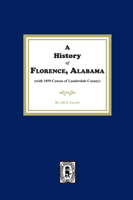 A History of Florence, Alabama. (with 1850 Census of Lauderdale County) - Jill K. Garrett