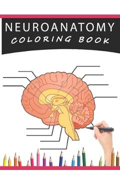 Coperta cărții 'Neuroanatomy Coloring Book: A Human Brain Anatomy Coloring Pages for Adults, Neuroscience, Medical Students, Nurses -'