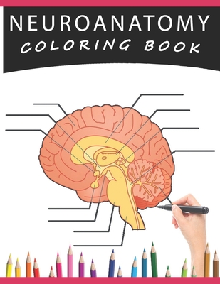 Neuroanatomy Coloring Book: A Human Brain Anatomy Coloring Pages for Adults, Neuroscience, Medical Students, Nurses - 