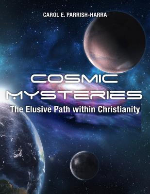 Cosmic Mysteries: The Elusive Path within Christianity - Carol E. Parrish-harra