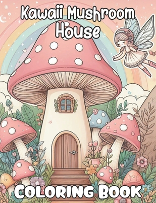 Coperta cărții 'Kawaii Mushroom House Coloring book: Cute and Magical Mushroom houses Coloring Pages for all ages, Women, Teens, and'