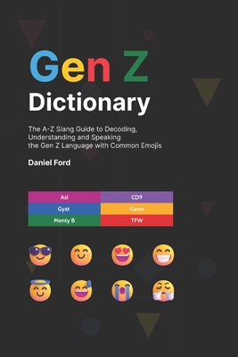 Gen Z Dictionary: The A-Z Slang Guide to Decoding, Understanding and Speaking the Gen Z Language with Common Emojis - Daniel Ford