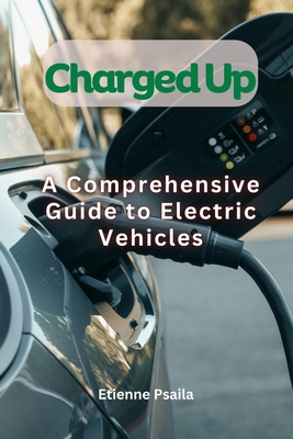 Charged Up - A Comprehensive Guide To Electric Vehicles - Etienne Psaila