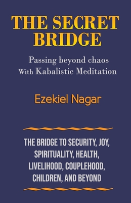 The Secret Bridge: Passing Beyond Chaos with Kabalistic Meditation - Ezekiel Nagar