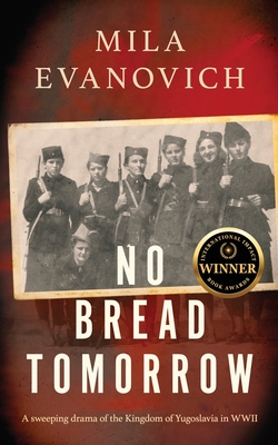 No Bread Tomorrow: A sweeping drama of the Kingdom of Yugoslavia - Mila Evanovich