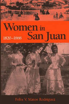 Women in San Juan, 1820-1868 - Félix V. Matosrodríguez