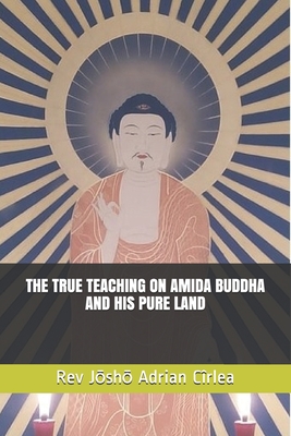 The True Teaching on Amida Buddha and His Pure Land - Jōshō Adrian Cîrlea