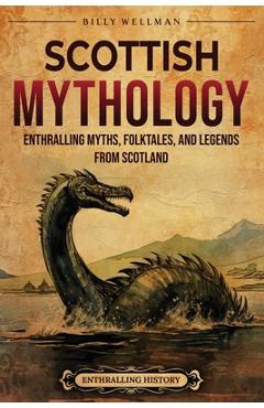 Coperta cărții 'Scottish Mythology: Enthralling Myths, Folktales, and Legends from Scotland - Billy Wellman'